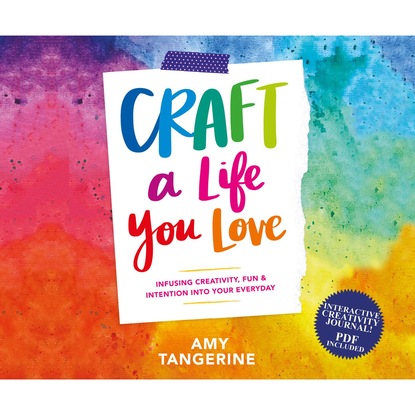 Craft a Life You Love - Infusing Creativity, Fun & Intention into Your Everyday (Unabridged) — Эми Тэнжерин