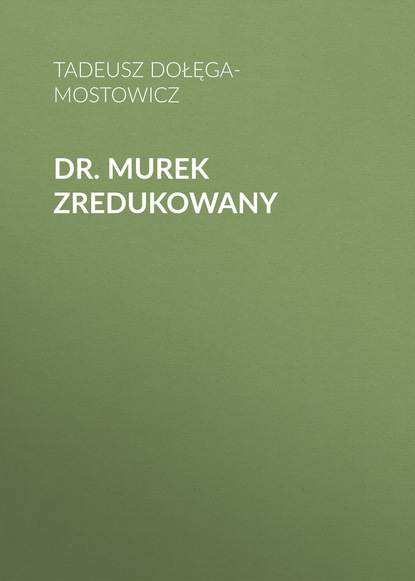 Dr. Murek zredukowany — Тадеуш Доленга-Мостович