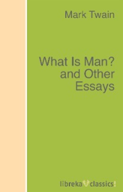 What Is Man? and Other Essays — Марк Твен