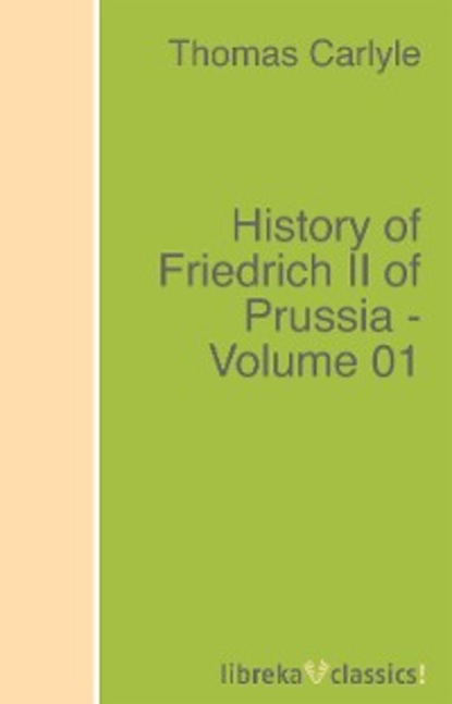History of Friedrich II of Prussia - Volume 01 — Томас Карлейль