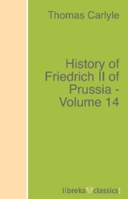 History of Friedrich II of Prussia - Volume 14 — Томас Карлейль