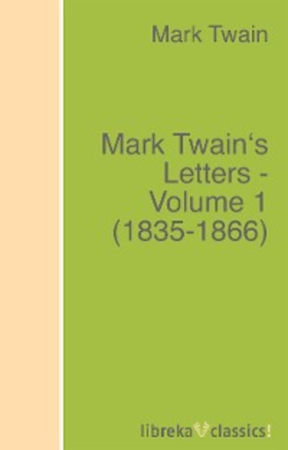 Mark Twain's Letters - Volume 1 (1835-1866) — Марк Твен