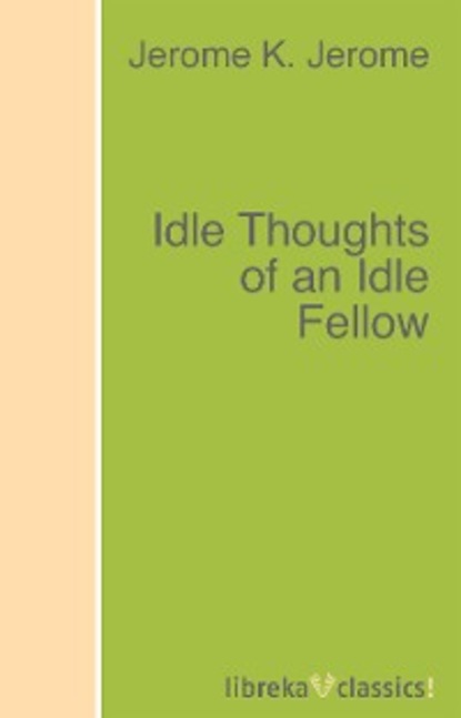 Idle Thoughts of an Idle Fellow — Джером К. Джером