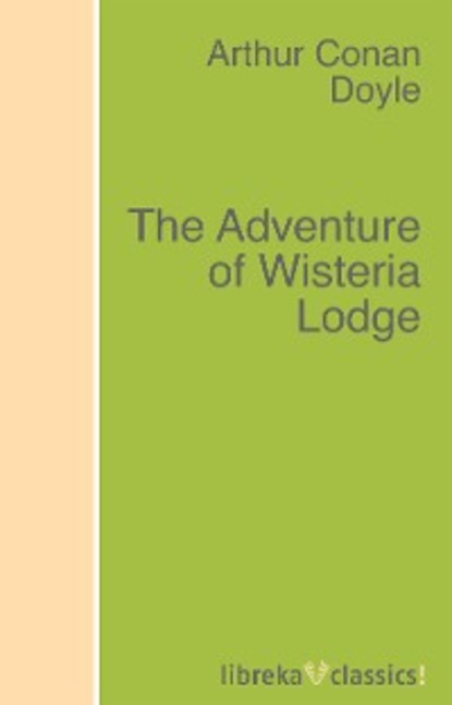 The Adventure of Wisteria Lodge — Артур Конан Дойл