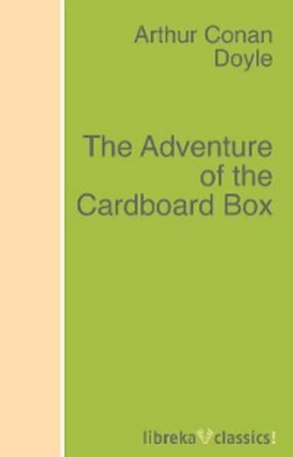 The Adventure of the Cardboard Box — Артур Конан Дойл