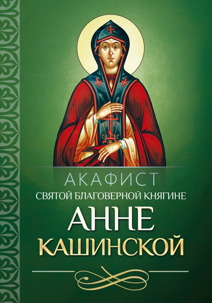Акафист святой благоверной княгине Анне Кашинской — Группа авторов