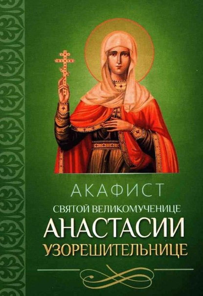 Акафист святой великомученице Анастасии Узорешительнице — Группа авторов
