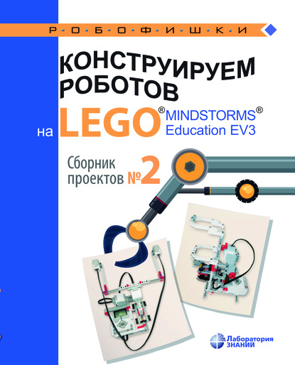 Конструируем роботов на LEGO® MINDSTORMS® Education EV3. Сборник проектов №2 — В. В. Тарапата