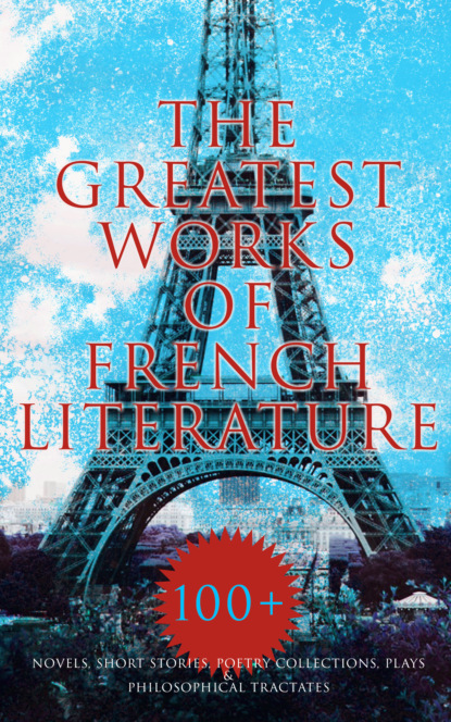 The Greatest Works of French Literature: 100+ Novels, Short Stories, Poetry Collections & Plays — Гастон Леру