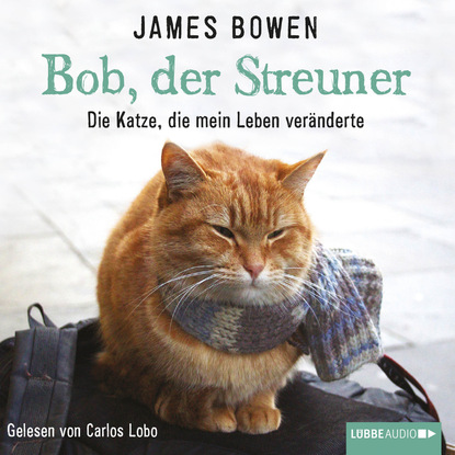 Bob, der Streuner - Die Katze, die mein Leben ver?nderte (Ungek?rzt) — Джеймс Боуэн