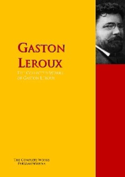 The Collected Works of Gaston Leroux — Гастон Леру