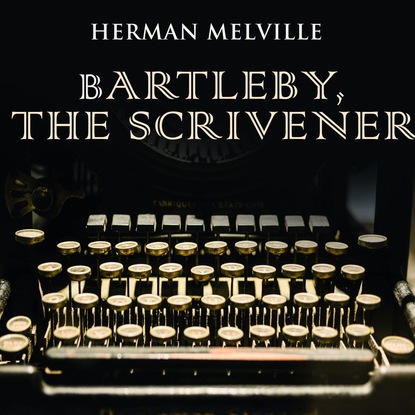 Bartleby, the Scrivener — Герман Мелвилл