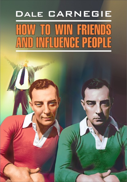 How to win Friends and influence People / Как завоевывать друзей и оказывать влияние на людей. Книга для чтения на английском языке — Дейл Карнеги