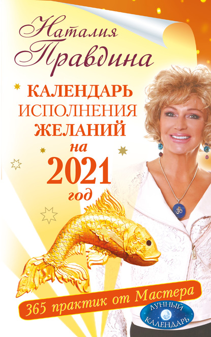 Календарь исполнения желаний на 2021 год. 365 практик от Мастера. Лунный календарь — Наталия Правдина