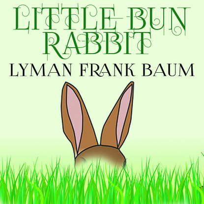 Little Bun Rabbit — Лаймен Фрэнк Баум