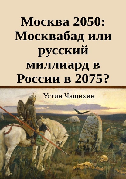 Москва 2050: Москвабад или русский миллиард в России в 2075? — Устин Валерьевич Чащихин