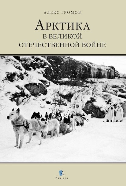 Арктика в Великой Отечественной Войне — Алекс Бертран Громов