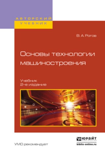Основы технологии машиностроения 2-е изд., испр. и доп. Учебник для вузов — Владимир Александрович Рогов