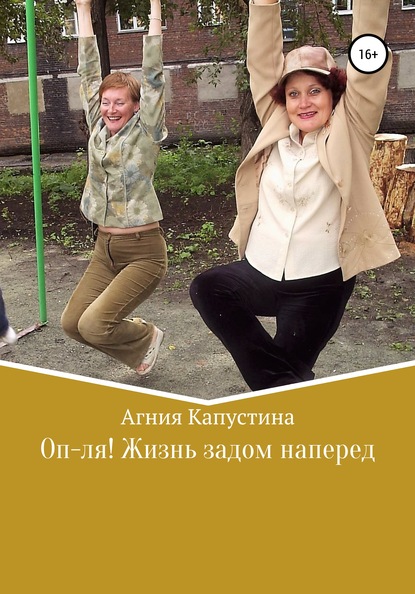 Оп-ля! Жизнь задом наперед — Агния Капустина