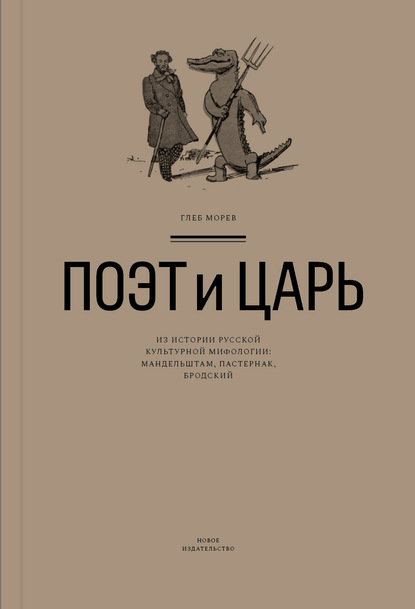 Поэт и Царь. Из истории русской культурной мифологии: Мандельштам, Пастернак, Бродский — Глеб Морев