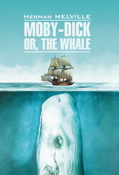 Moby-Dick or, The Whale / Моби Дик, или Белый кит. Книга для чтения на английском языке — Герман Мелвилл
