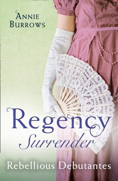 Regency Surrender: Rebellious Debutantes — Энни Берроуз