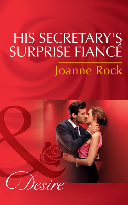 His Secretary's Surprise Fianc? — Джоанна Рок