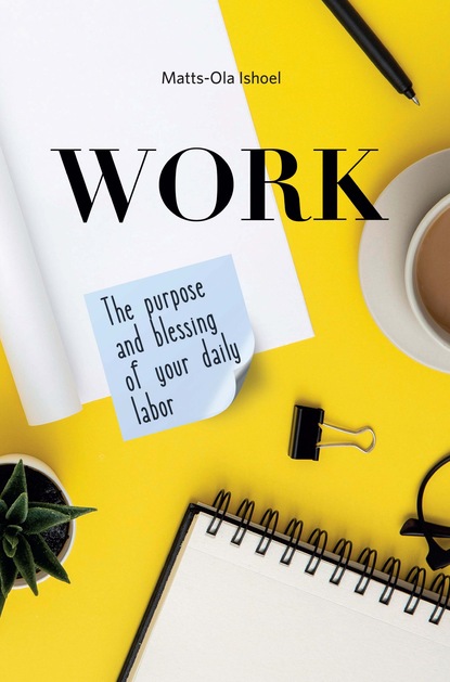 Work. The purpose and blessing of your daily labor — Маттс-Ола Исхоел
