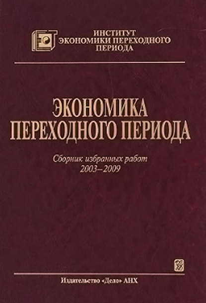 Экономика переходного периода. Сборник избранных работ. 2003–2009 — Коллектив авторов