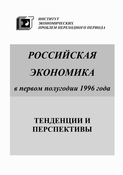 Российская экономика в первом полугодии 1996 года. Тенденции и перспективы — Коллектив авторов