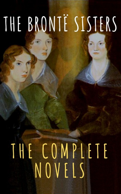 The Bront? Sisters: The Complete Novels — Эмили Бронте