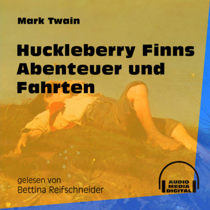Huckleberry Finns Abenteuer und Fahrten (Ungek?rzt) — Марк Твен
