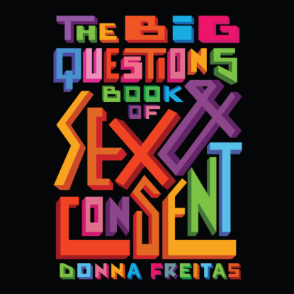Big Questions Book of Sex & Consent (Unabridged) — Донна Фрейтас
