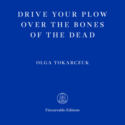 Drive Your Plow Over the Bones of the Dead (Unabridged) — Ольга Токарчук