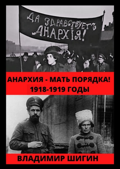 Анархия – мать порядка! 1918-1919 годы — Владимир Шигин
