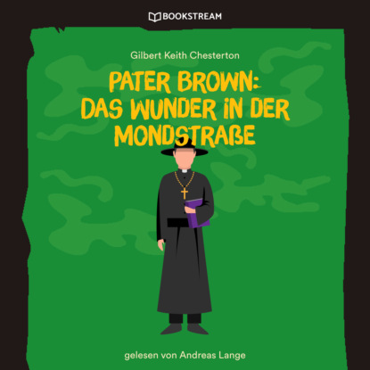 Pater Brown: Das Wunder in der Mondstra?e (Ungek?rzt) — Гилберт Кит Честертон