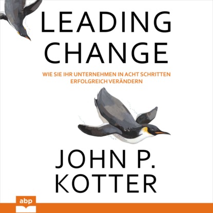 Leading Change - Wie Sie Ihr Unternehmen in acht Schritten erfolgreich ver?ndern (Ungek?rzt) — Джон Коттер