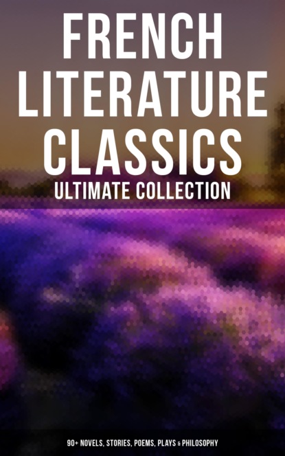French Literature Classics - Ultimate Collection: 90+ Novels, Stories, Poems, Plays & Philosophy — Гастон Леру