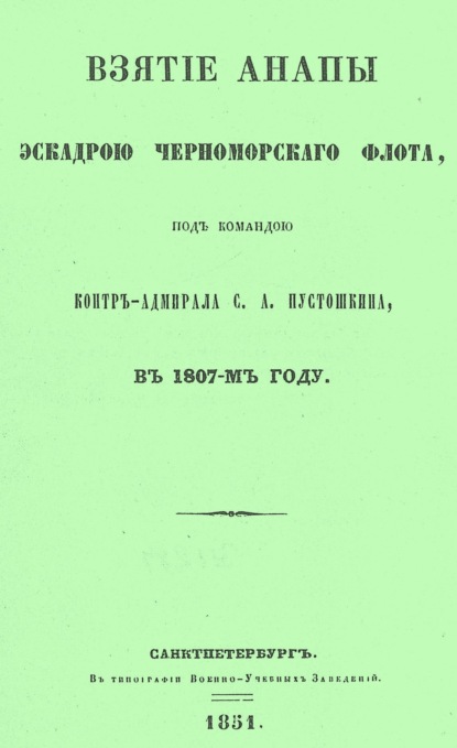 Взятие Анапы эскадрою черноморского флота, под командою контр-адмирала С.А. Пустошкина, в 1807-м году — П. И. Савваитов