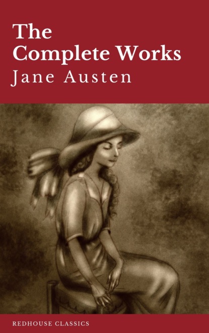 The Complete Works of Jane Austen: Sense and Sensibility, Pride and Prejudice, Mansfield Park, Emma, Northanger Abbey, Persuasion, Lady ... Sandition, and the Complete Juvenilia — Джейн Остин