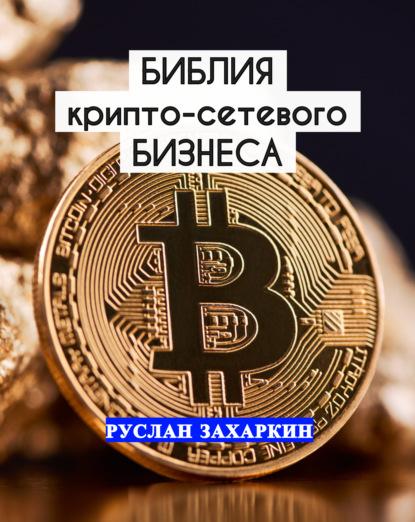 Библия крипто-сетевого бизнеса — Руслан Игоревич Захаркин