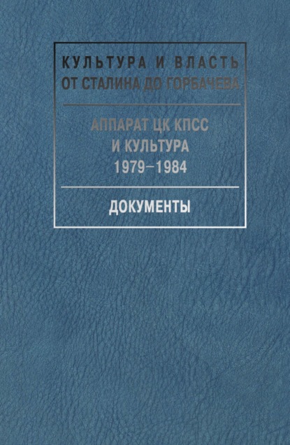 Аппарат ЦК КПСС и культура. 1979-1984. Документы — Сборник