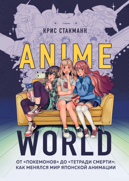 Anime World. От «Покемонов» до «Тетради смерти»: как менялся мир японской анимации — Крис Стакманн