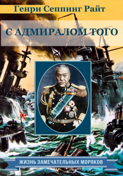 С адмиралом Того. Описание семимесячной действительной службы под его командованием — Генри Чарльз Сеппинг Райт