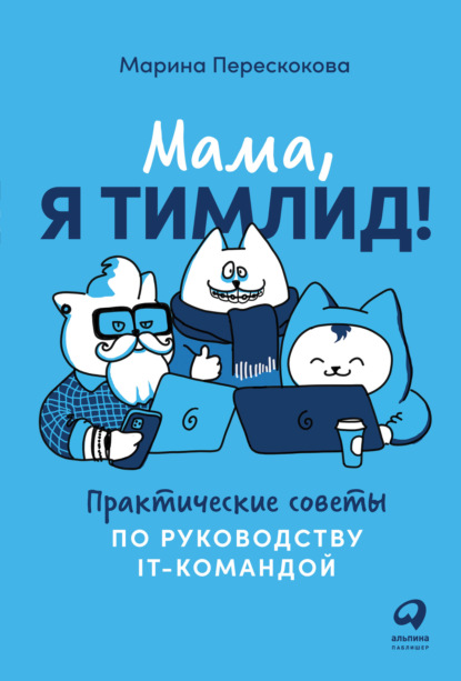 Мама, я тимлид! Практические советы по руководству IT-командой — Марина Перескокова