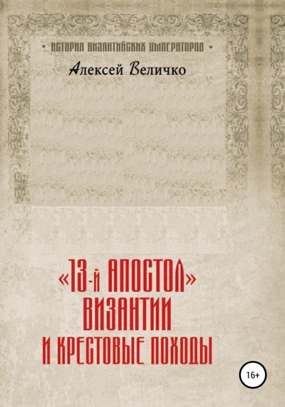«13-й апостол» Византии и Крестовые походы — Алексей Михайлович Величко