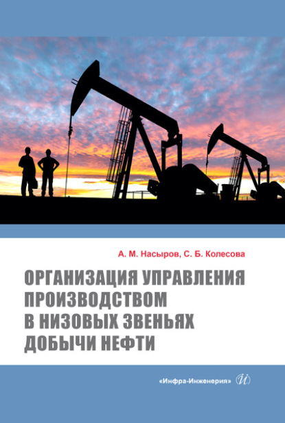 Организация управления производством в низовых звеньях добычи нефти — А. М. Насыров