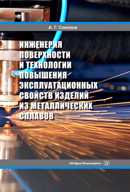 Инженерия поверхности и технологии повышения эксплуатационных свойств изделий из металлических сплавов — Александр Соколов