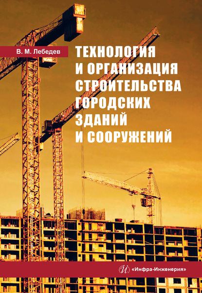 Технология и организация строительства городских зданий и сооружений — В. М. Лебедев