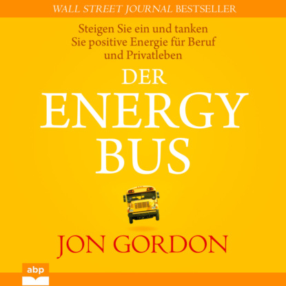 Der Energy Bus - Steigen Sie ein und tanken Sie positive Energie f?r Beruf und Privatleben (Ungek?rzt) — Джон Гордон